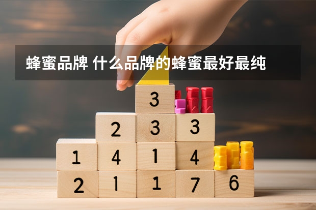 蜂蜜品牌 什么品牌的蜂蜜最好最纯