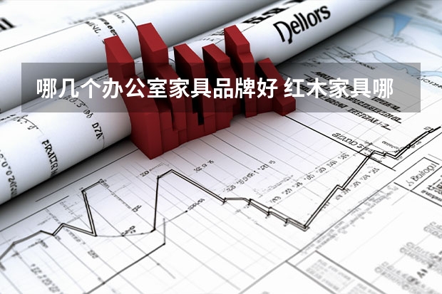 哪几个办公室家具品牌好 红木家具哪个牌子好