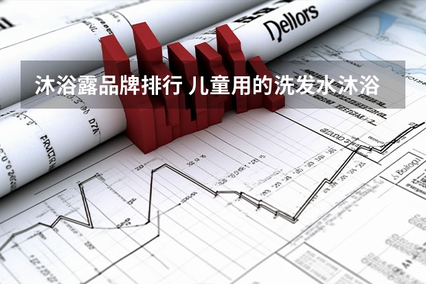 沐浴露品牌排行 儿童用的洗发水沐浴露二合一那个品牌好些？