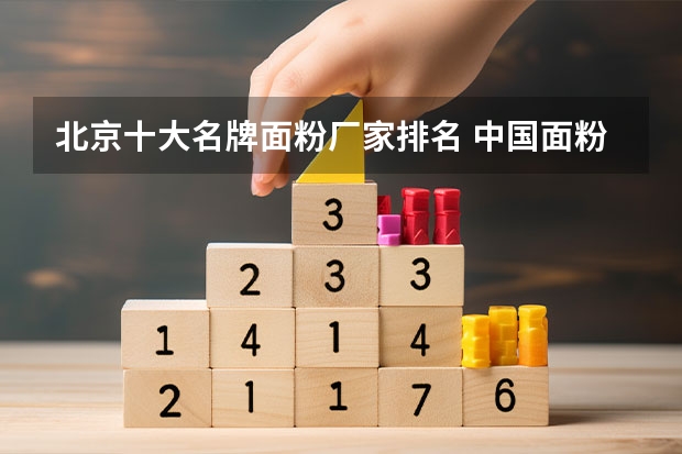 北京十大名牌面粉厂家排名 中国面粉品牌排行榜大全(请问下中国有哪些品牌面粉)