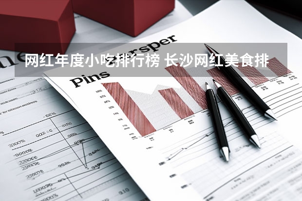 网红年度小吃排行榜 长沙网红美食排行榜
