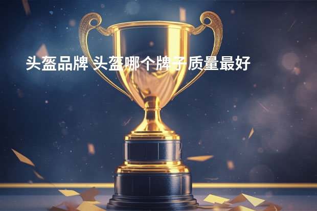 头盔品牌 头盔哪个牌子质量最好