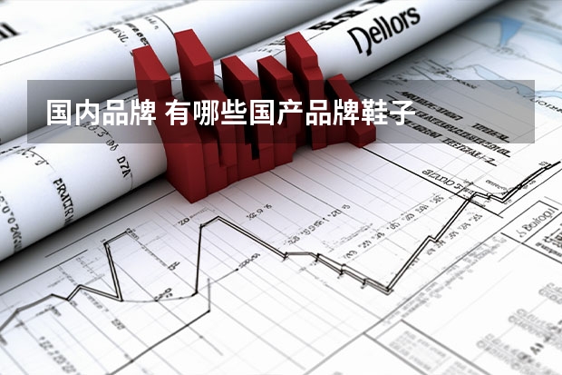 国内品牌 有哪些国产品牌鞋子