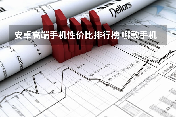 安卓高端手机性价比排行榜 哪款手机的性价比最高