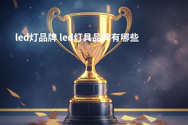 led灯品牌 led灯具品牌有哪些？led灯具十大品牌介绍