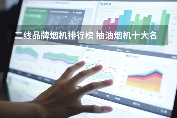 二线品牌烟机排行榜 抽油烟机十大名牌排名