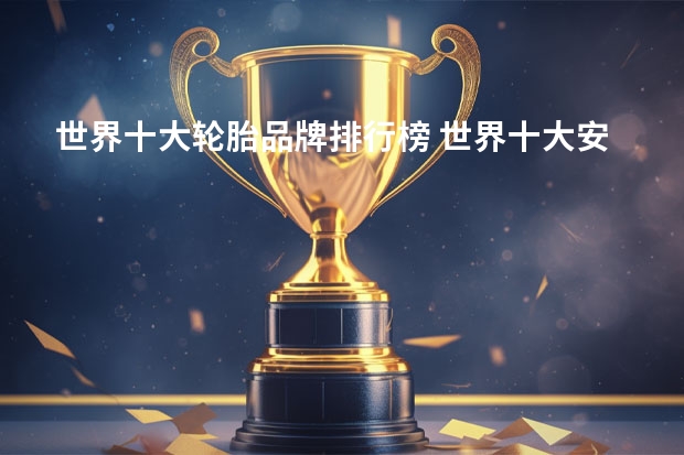 世界十大轮胎品牌排行榜 世界十大安全轮胎品牌排名是什么？