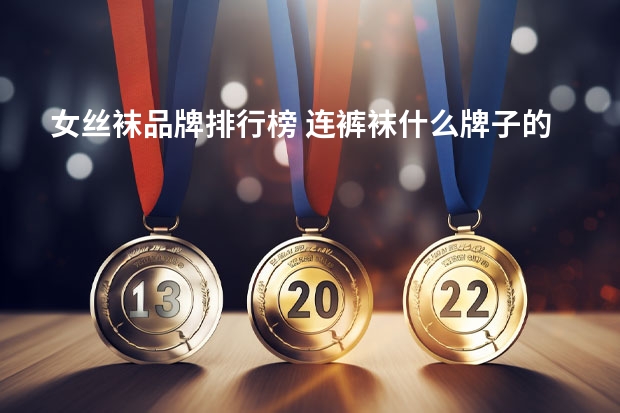 女丝袜品牌排行榜 连裤袜什么牌子的好点?
