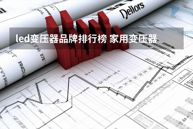 led变压器品牌排行榜 家用变压器什么牌子好