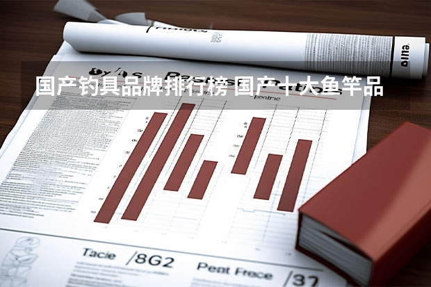 国产钓具品牌排行榜 国产十大鱼竿品牌排行分别是哪些知名牌子？