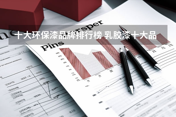 十大环保漆品牌排行榜 乳胶漆十大品牌排名