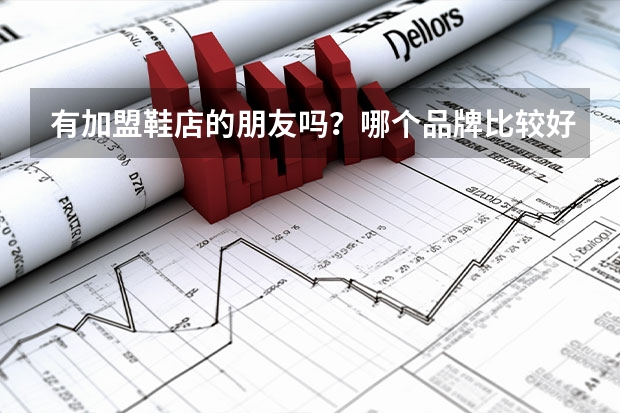 有加盟鞋店的朋友吗？哪个品牌比较好？
