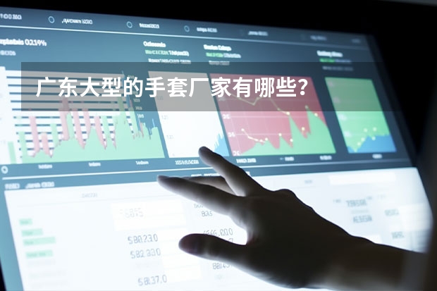 广东大型的手套厂家有哪些？