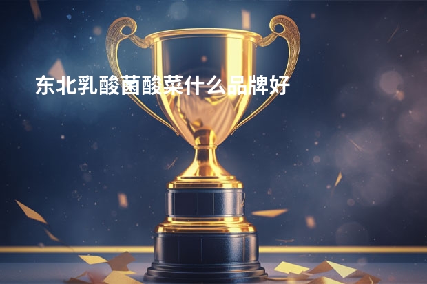 东北乳酸菌酸菜什么品牌好