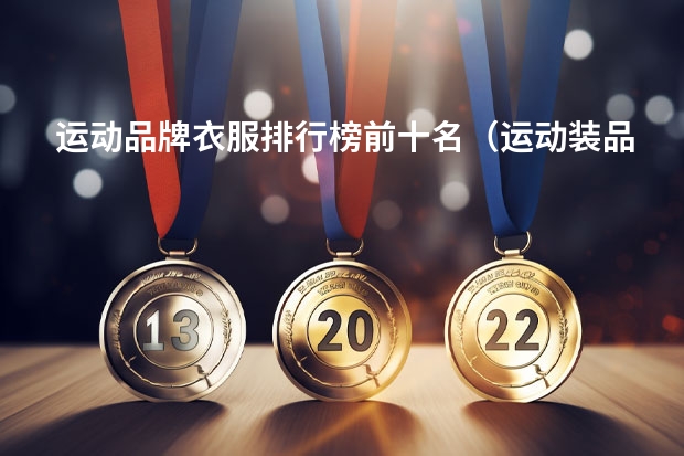 运动品牌衣服排行榜前十名（运动装品牌排行榜前十）