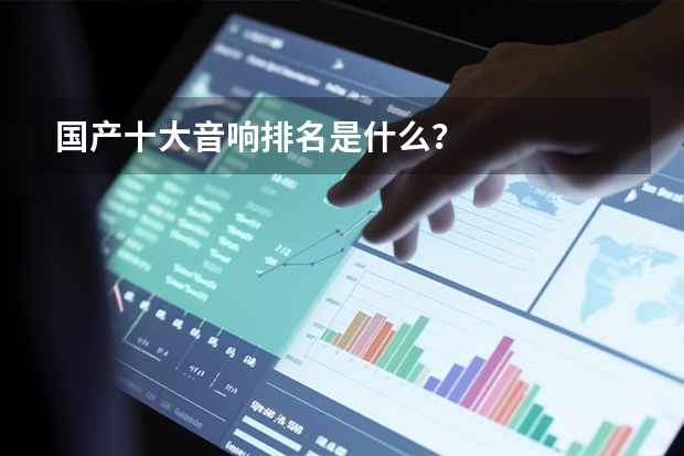 国产十大音响排名是什么？