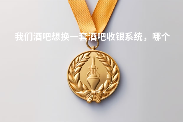 我们酒吧想换一套酒吧收银系统，哪个品牌的好用？