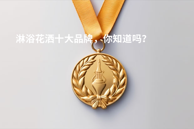 淋浴花洒十大品牌，你知道吗？