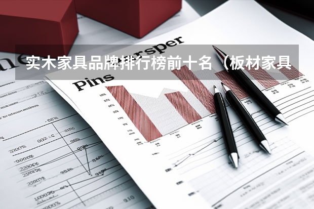 实木家具品牌排行榜前十名（板材家具十大名牌排行榜）