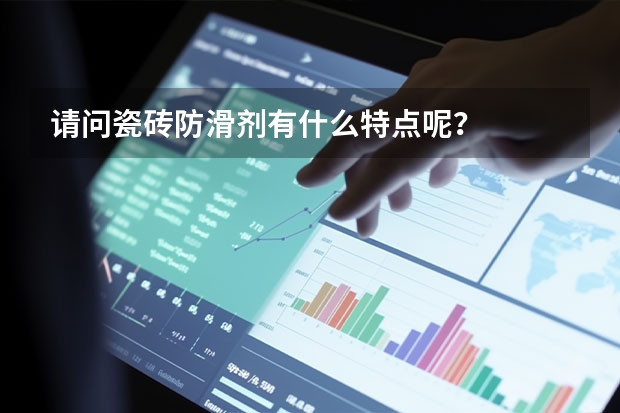 请问瓷砖防滑剂有什么特点呢？