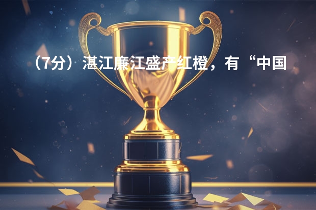 （7分）湛江廉江盛产红橙，有“中国红橙之乡”之美誉。如下图：红橙的营养丰富，其果汁中含全糖11.3%，柠（（?广东一模）湛江廉江盛产红橙，有“中国红橙之乡”之美誉．如右下图：红橙的营养丰富，其果汁中含）