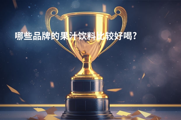 哪些品牌的果汁饮料比较好喝?