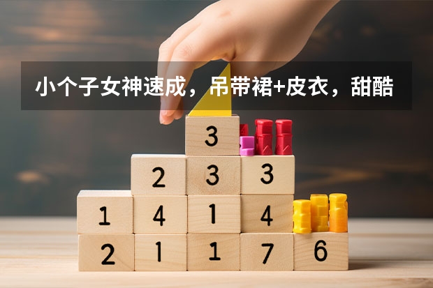 小个子女神速成，吊带裙+皮衣，甜酷无敌！（皮衣控的甜酷日常，小个子也能穿出大气场！）
