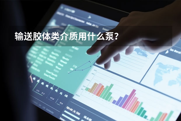 输送胶体类介质用什么泵？