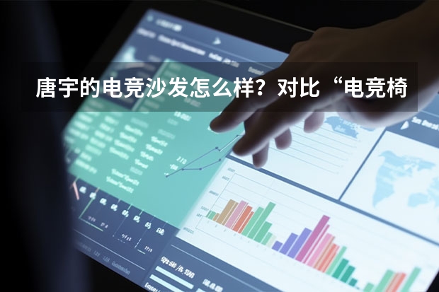 唐宇的电竞沙发怎么样？对比“电竞椅”“赛车椅”有什么区别？