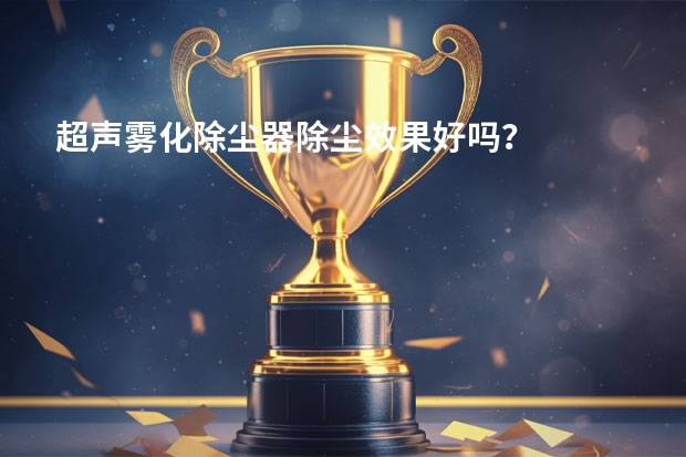 超声雾化除尘器除尘效果好吗？