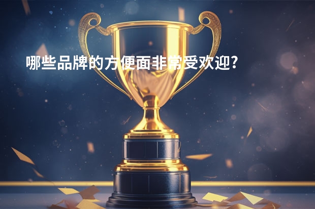哪些品牌的方便面非常受欢迎?