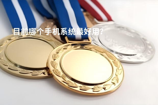 目前哪个手机系统最好用？