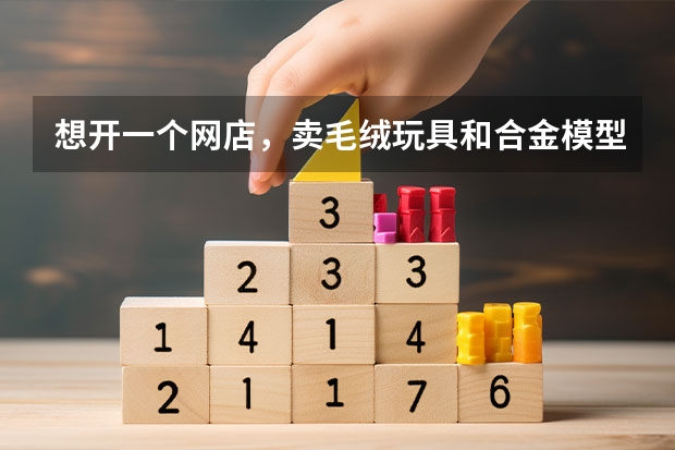 想开一个网店，卖毛绒玩具和合金模型（车模与飞机模型），该起什么名字呢？