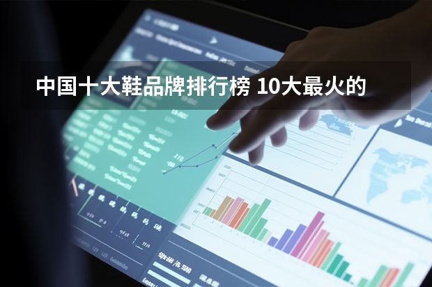 中国十大鞋品牌排行榜 10大最火的鞋子品牌