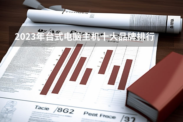 2023年台式电脑主机十大品牌排行榜，游戏台式电脑什么牌子好，电竞主机哪个牌子好