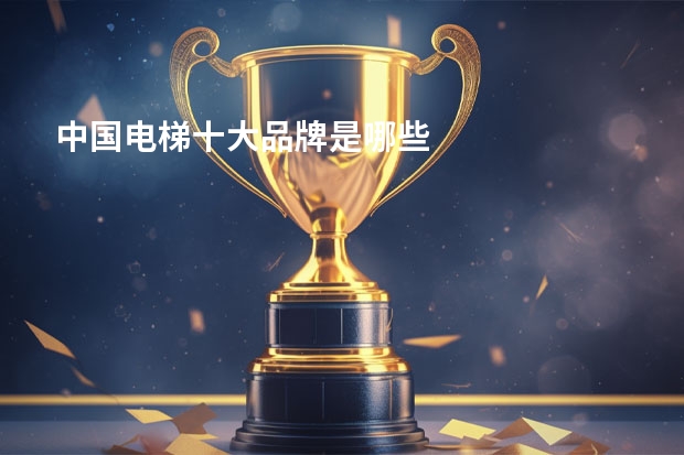 中国电梯十大品牌是哪些