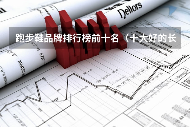 跑步鞋品牌排行榜前十名(十大好的长跑跑鞋排行,长跑鞋排行榜前十名_长跑跑鞋哪种好)