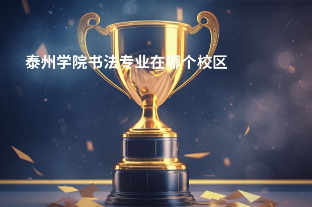 泰州学院书法专业在哪个校区