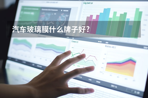 汽车玻璃膜什么牌子好?