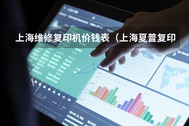 上海维修复印机价钱表（上海夏普复印机维修价格）