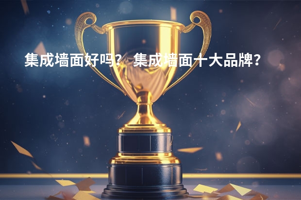 集成墙面好吗？ 集成墙面十大品牌？