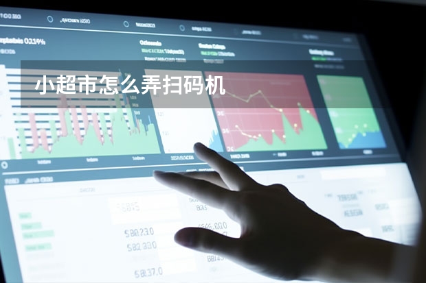 小超市怎么弄扫码机
