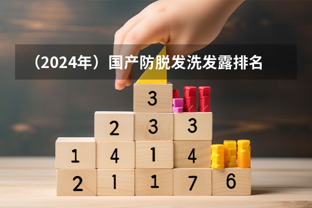 （2024年）国产防脱发洗发露排名，洗发水排行榜前十名，国货洗发水推荐真实测评。 国货洗发水十大排行