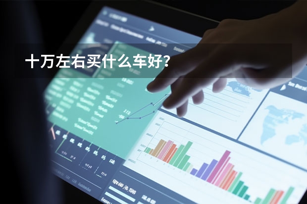 十万左右买什么车好？