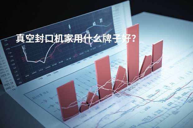 真空封口机家用什么牌子好？