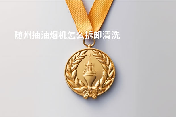 随州抽油烟机怎么拆卸清洗