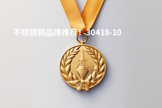 不锈钢锅品牌推荐！304/18-10/316 材质大揭秘，什么牌子好？怎么选？要不要开锅？