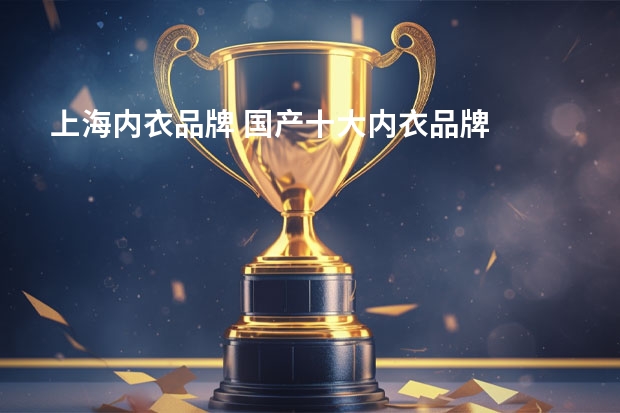 上海内衣品牌 国产十大内衣品牌