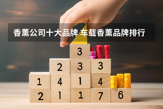香薰公司十大品牌 车载香薰品牌排行榜前十名
