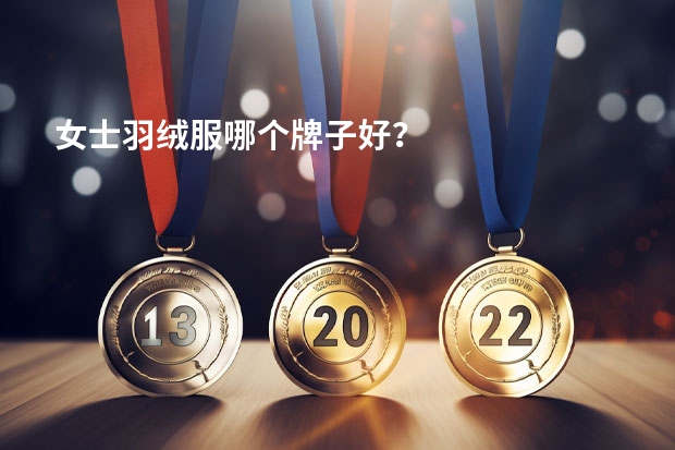 女士羽绒服哪个牌子好？